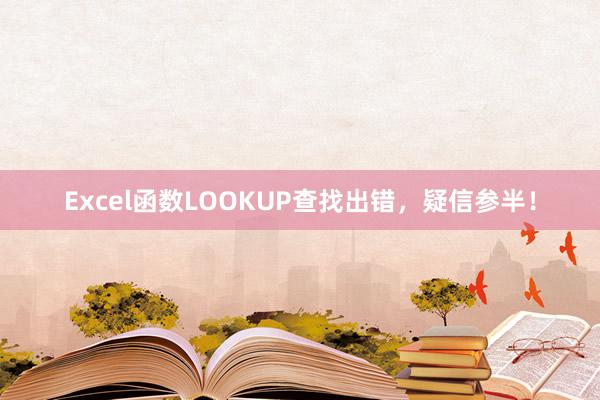 Excel函数LOOKUP查找出错，疑信参半！